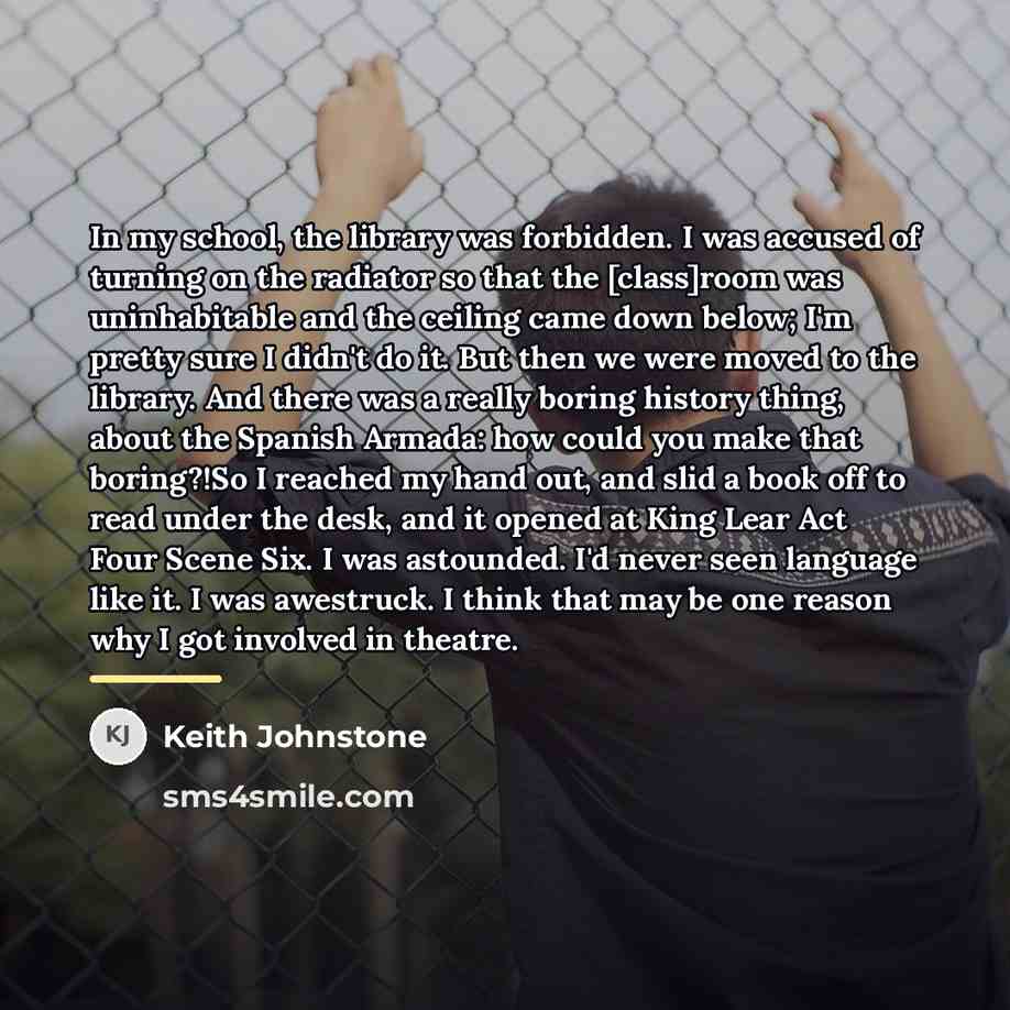 “In my school, the library was forbidden. I was accused…” quote by Keith Johnstone