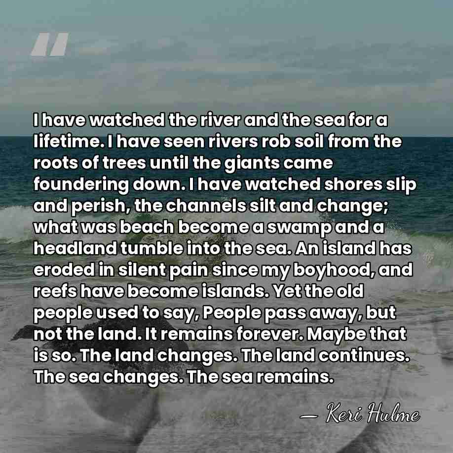 I have watched the river and the sea for a lifetime. I&hellip; - Keri Hulme
