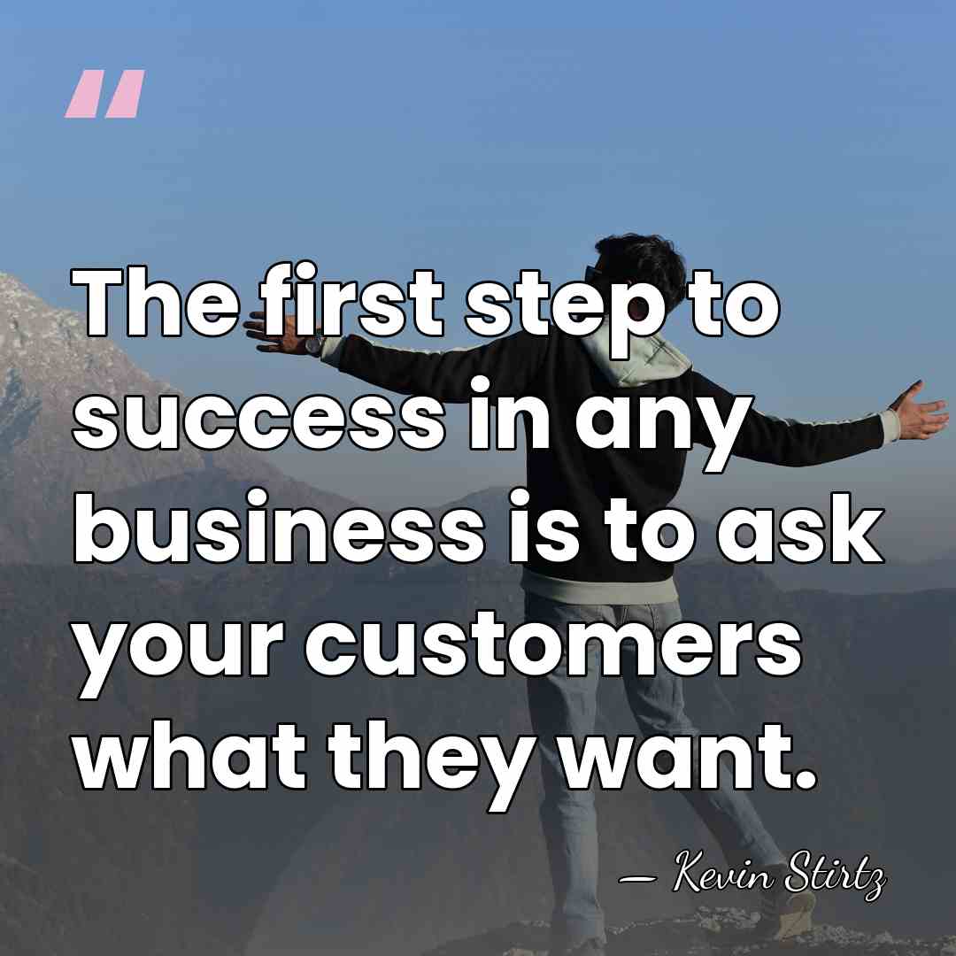 The first step to success in any business is to ask your&hellip; - Kevin Stirtz