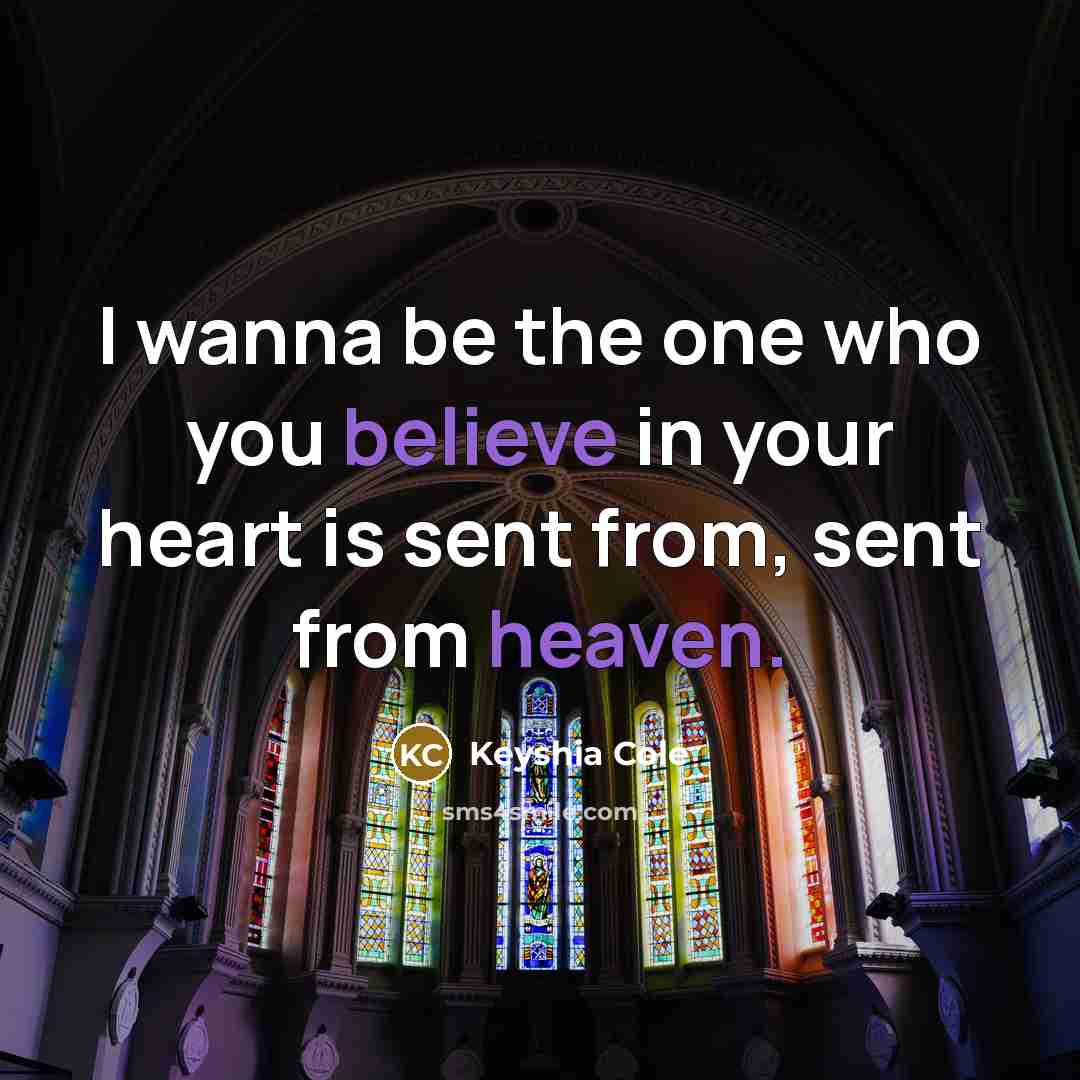 “I wanna be the one who you believe in your heart is sent from, sent from heaven.” quote by Keyshia Cole