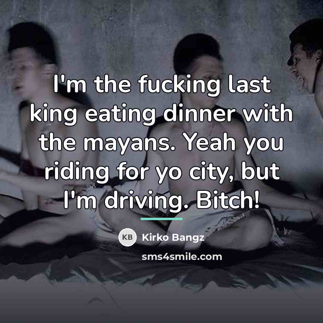 “I'm the fucking last king eating dinner with the mayans.…” quote by Kirko Bangz