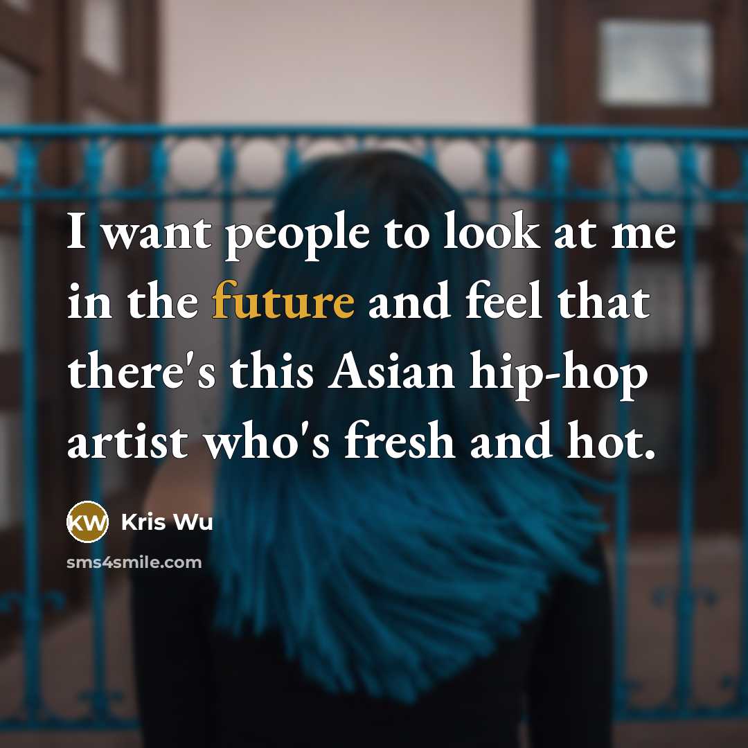 “I want people to look at me in the future…” quote by Kris Wu