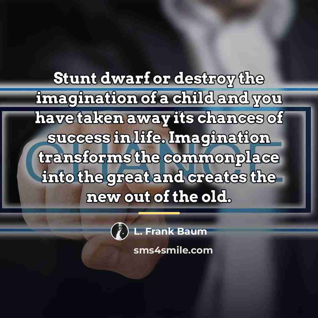 “Stunt dwarf or destroy the imagination of a child and…” quote by L. Frank Baum