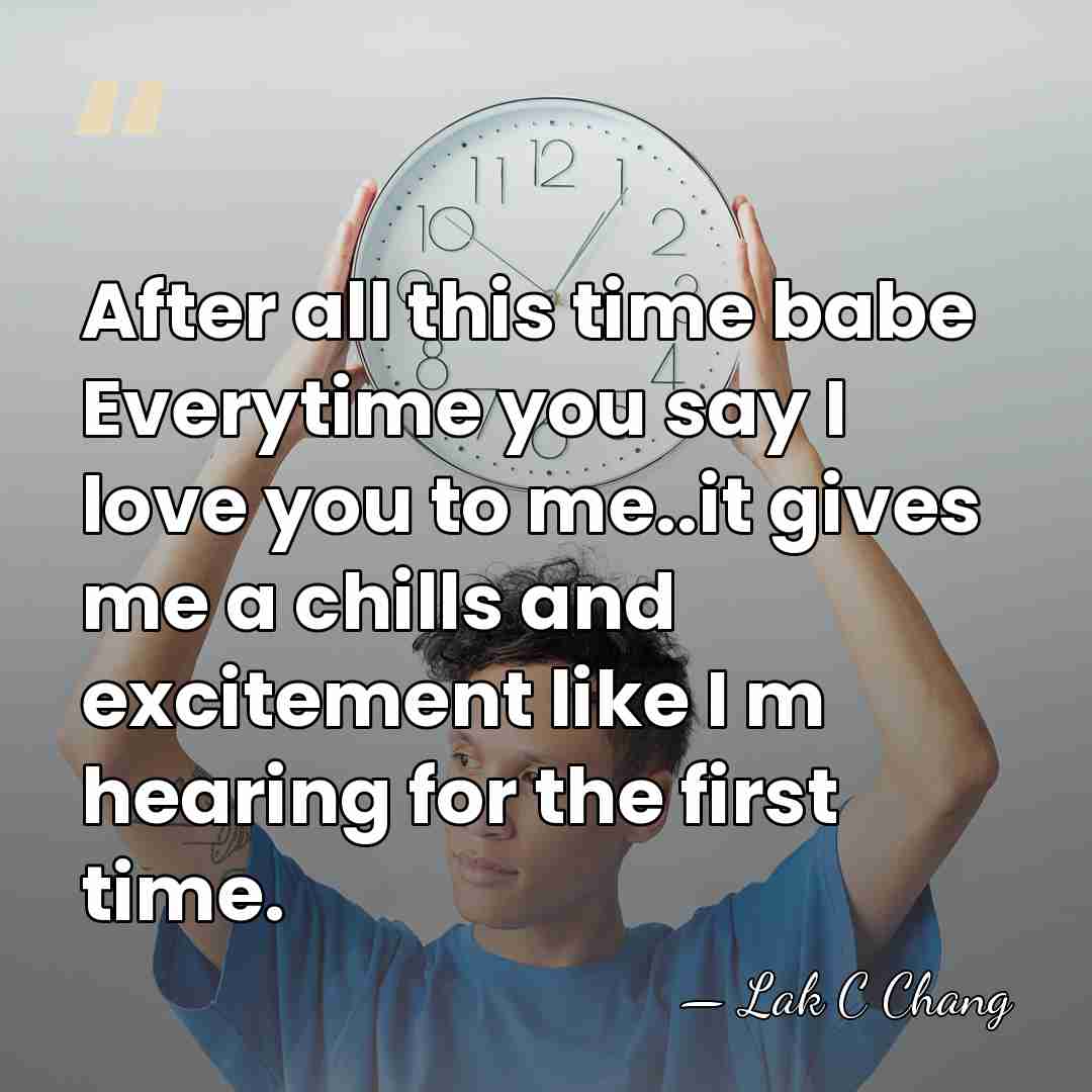 After all this time babe Everytime you say I love you to&hellip; - Lak C Chang