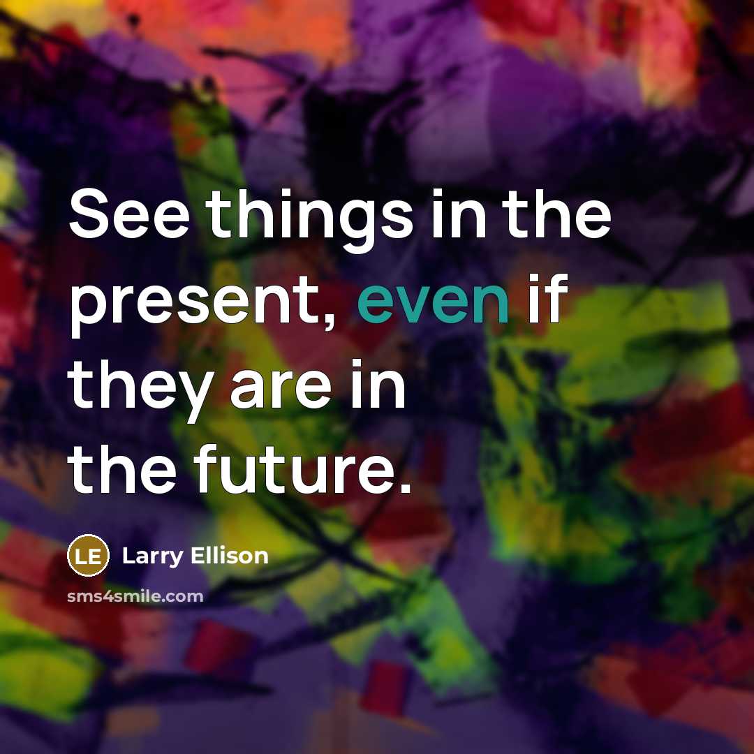 “See things in the present, even if they are in…” quote by Larry Ellison