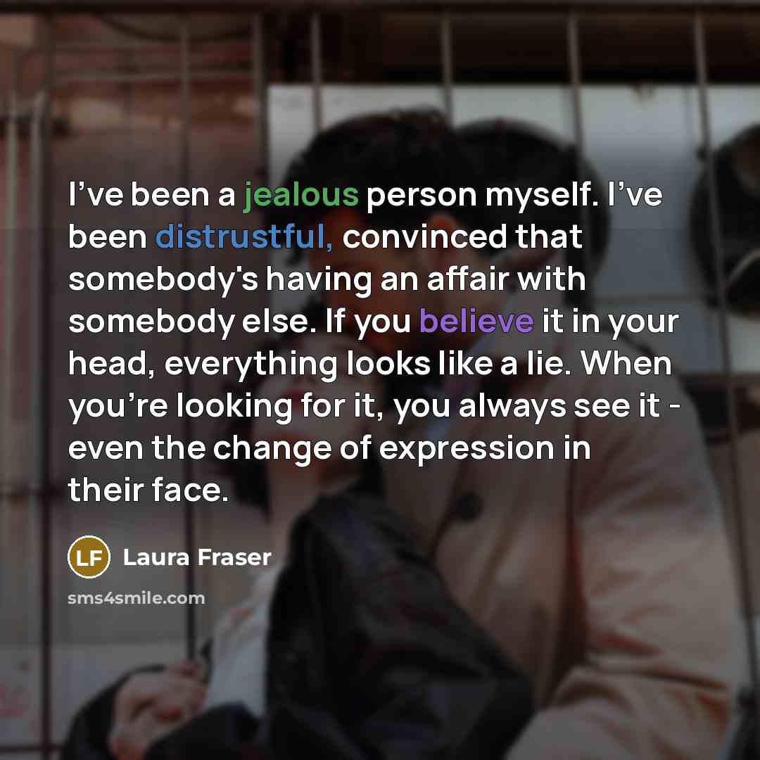 “I've been a jealous person myself. I've been distrustful, convinced…” quote by Laura Fraser