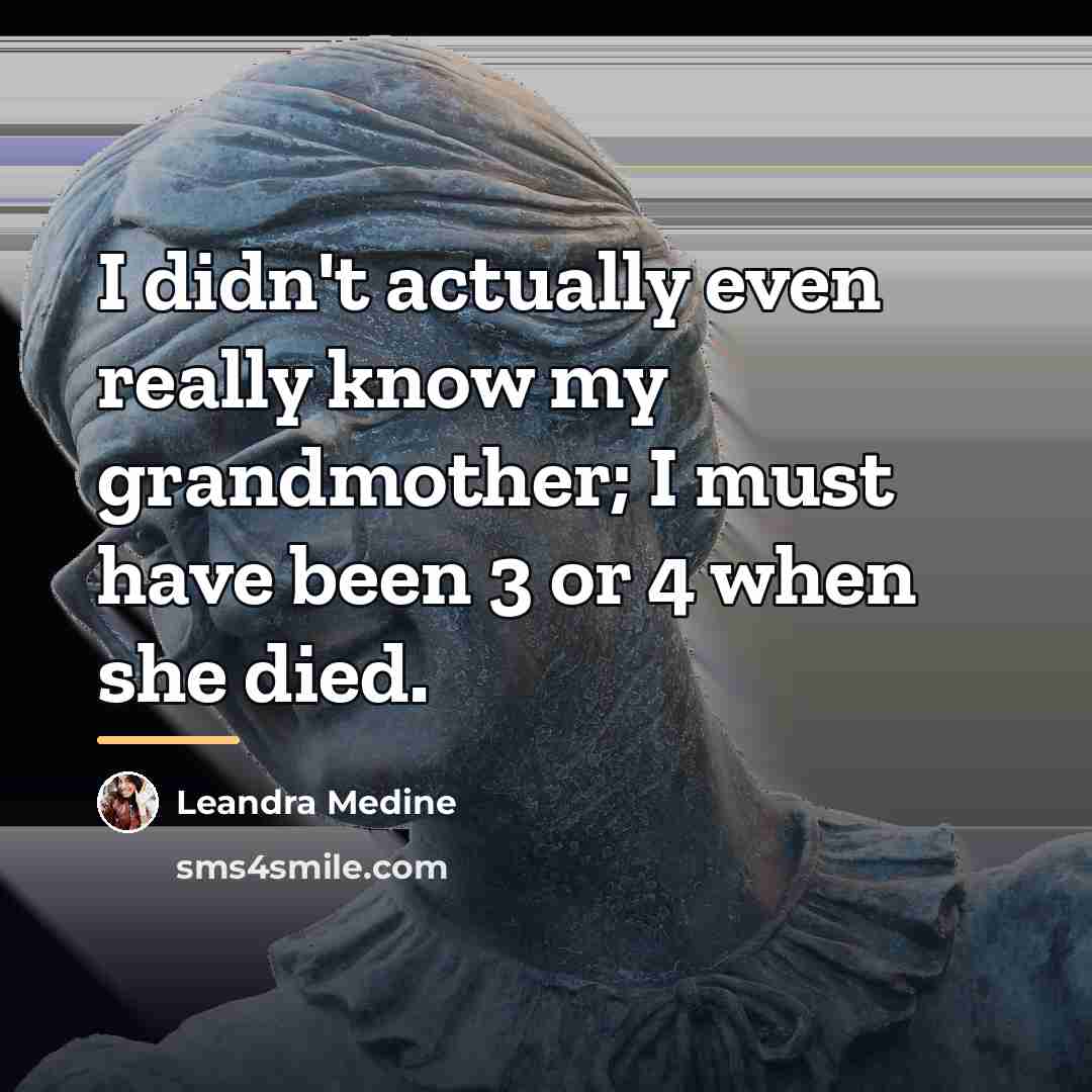 “I didn't actually even really know my grandmother; I must…” quote by Leandra Medine