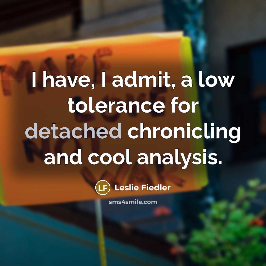 “I have, I admit, a low tolerance for detached chronicling…” quote by Leslie Fiedler