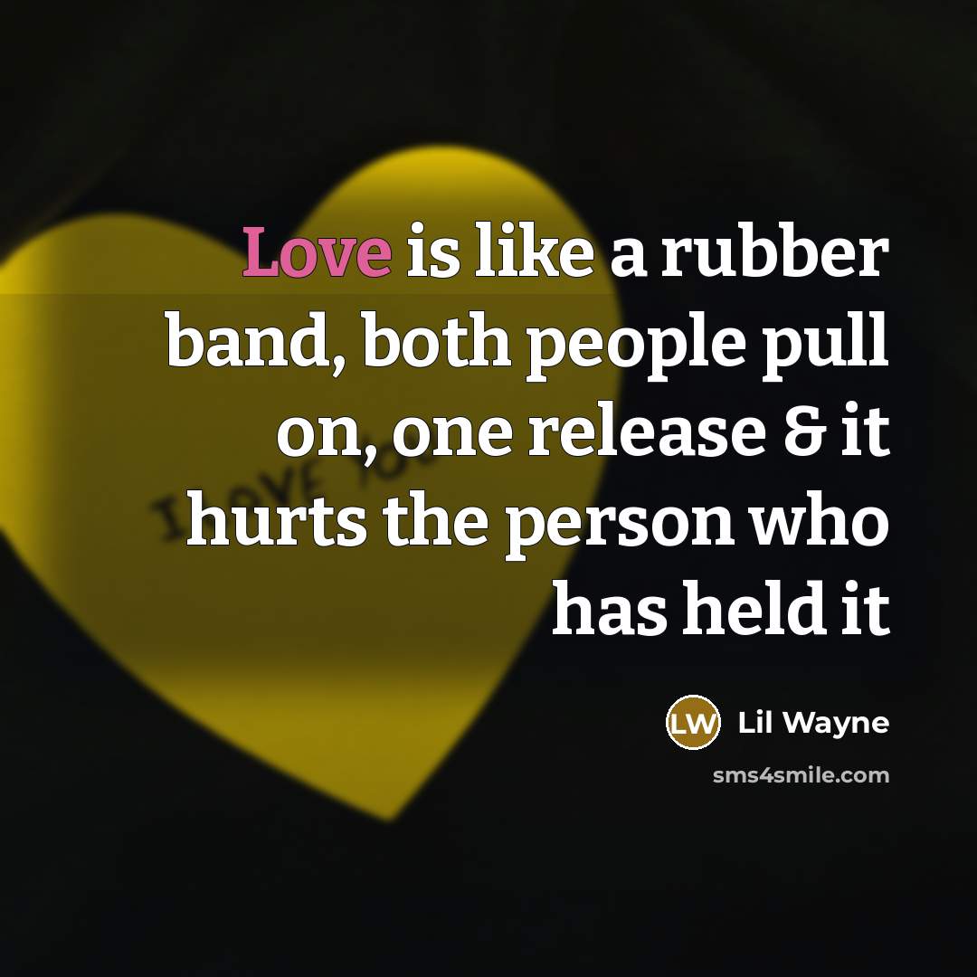 “Love is like a rubber band, both people pull on,…” quote by Lil Wayne