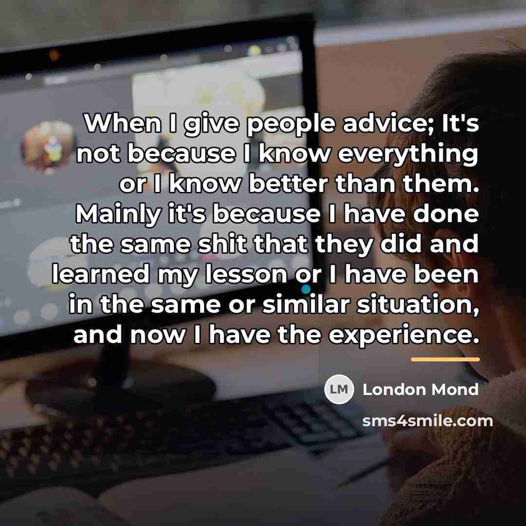“When I give people advice; It's not because I know…” quote by London Mond