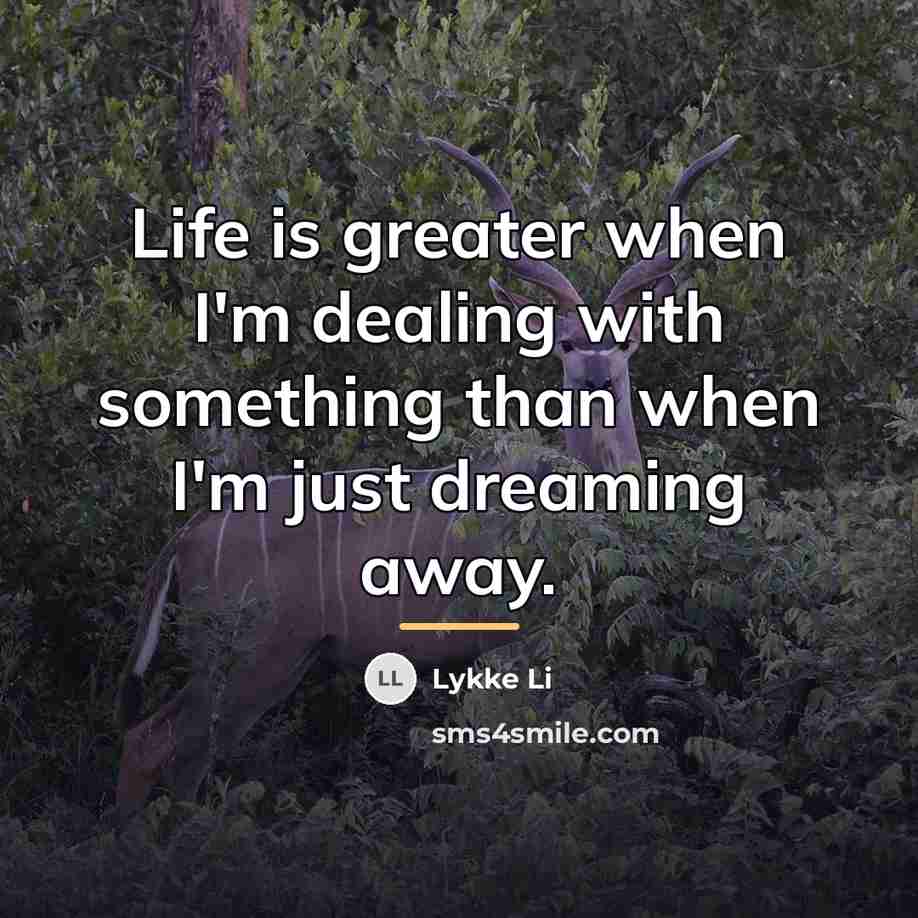 “Life is greater when I'm dealing with something than when…” quote by Lykke Li