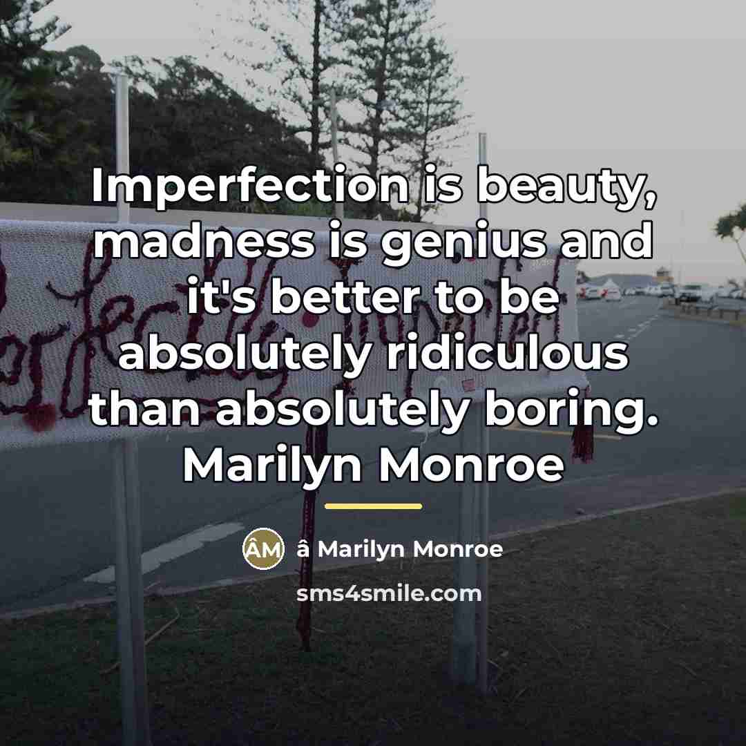 “Imperfection is beauty, madness is genius and it's better to…” quote by Anonymous