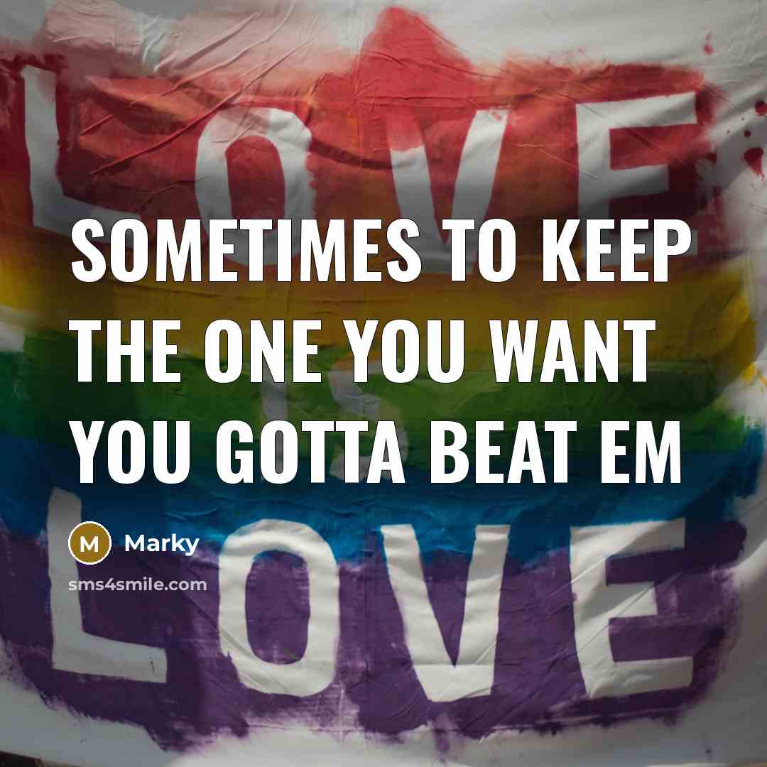 “Sometimes to keep the one you want you gotta beat…” quote by Marky