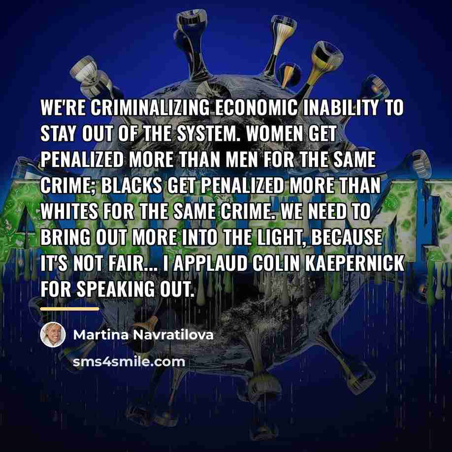 “We're criminalizing economic inability to stay out of the system.…” quote by Martina Navratilova