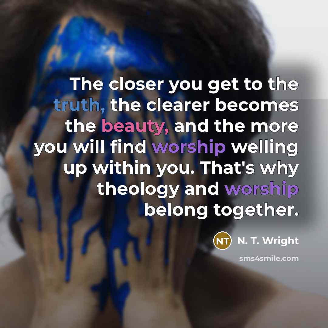 “The closer you get to the truth, the clearer becomes…” quote by N. T. Wright