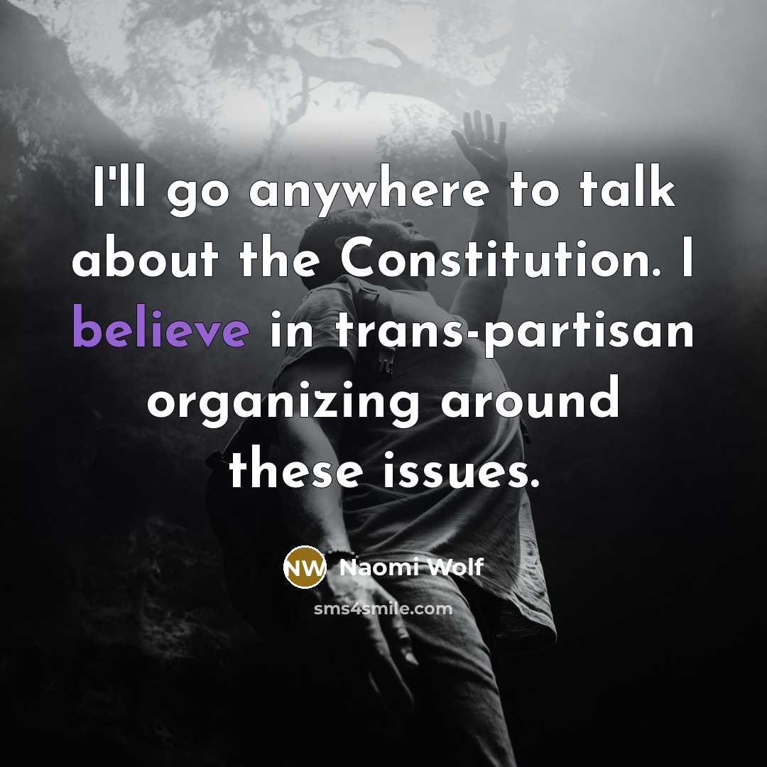 “I'll go anywhere to talk about the Constitution. I believe…” quote by Naomi Wolf
