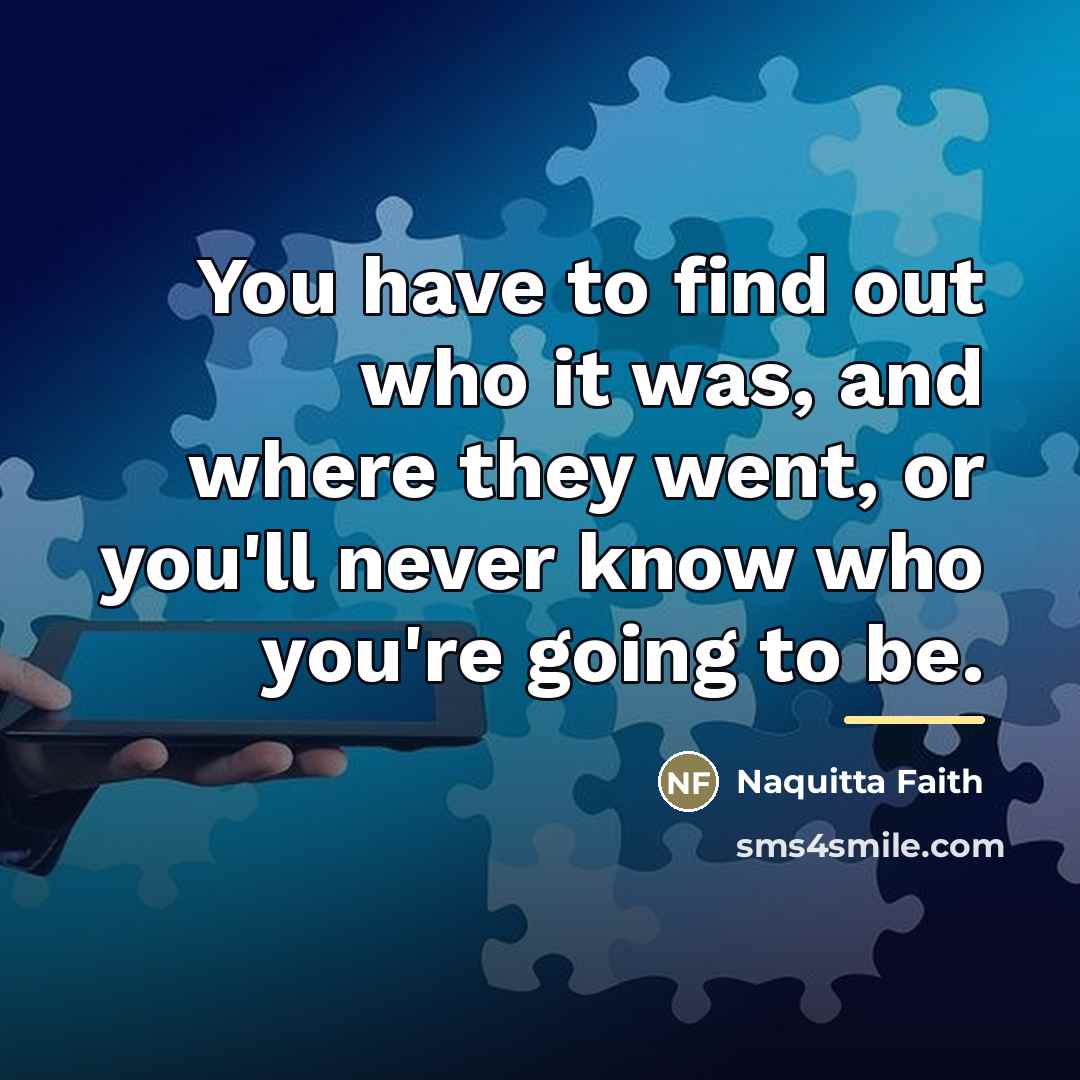 “You have to find out who it was, and where…” quote by Naquitta Faith