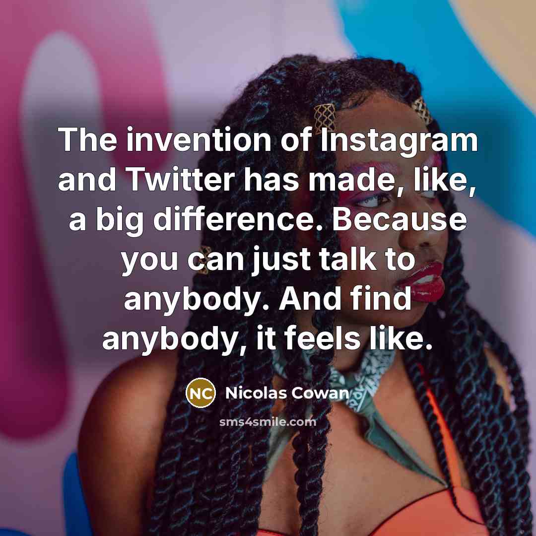 “The invention of Instagram and Twitter has made, like, a…” quote by Nicolas Cowan