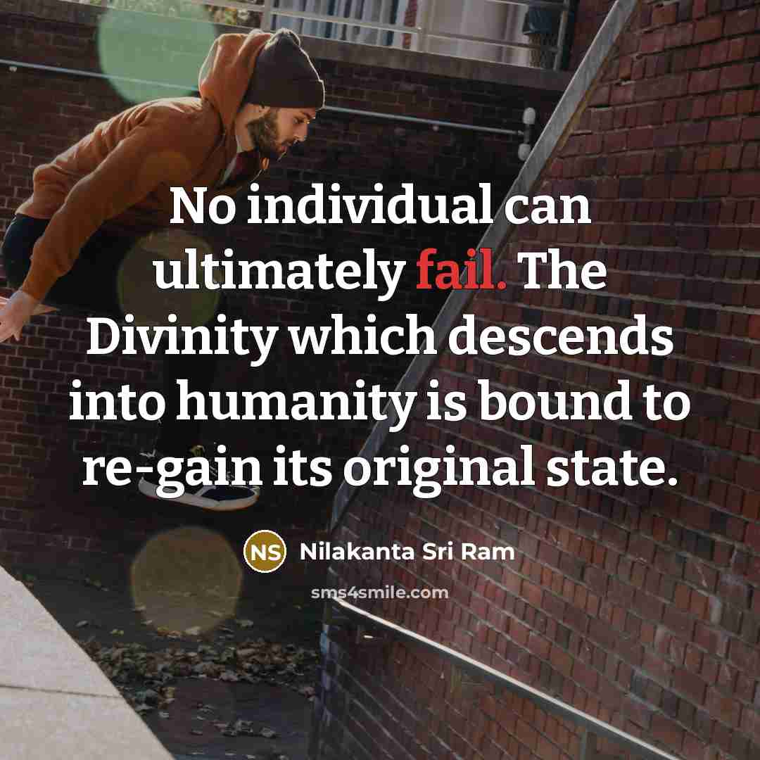 “No individual can ultimately fail. The Divinity which descends into…” quote by Nilakanta Sri Ram