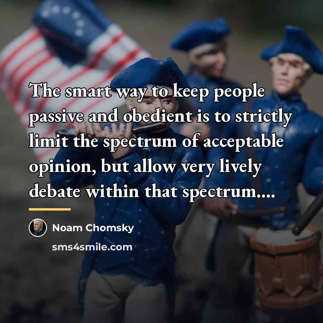 “The smart way to keep people passive and obedient is…” quote by Noam Chomsky