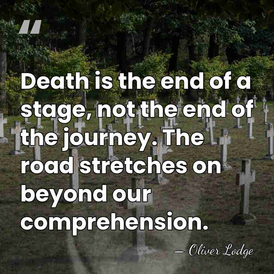 Death is the end of a stage, not the end of the&hellip; - Oliver Lodge