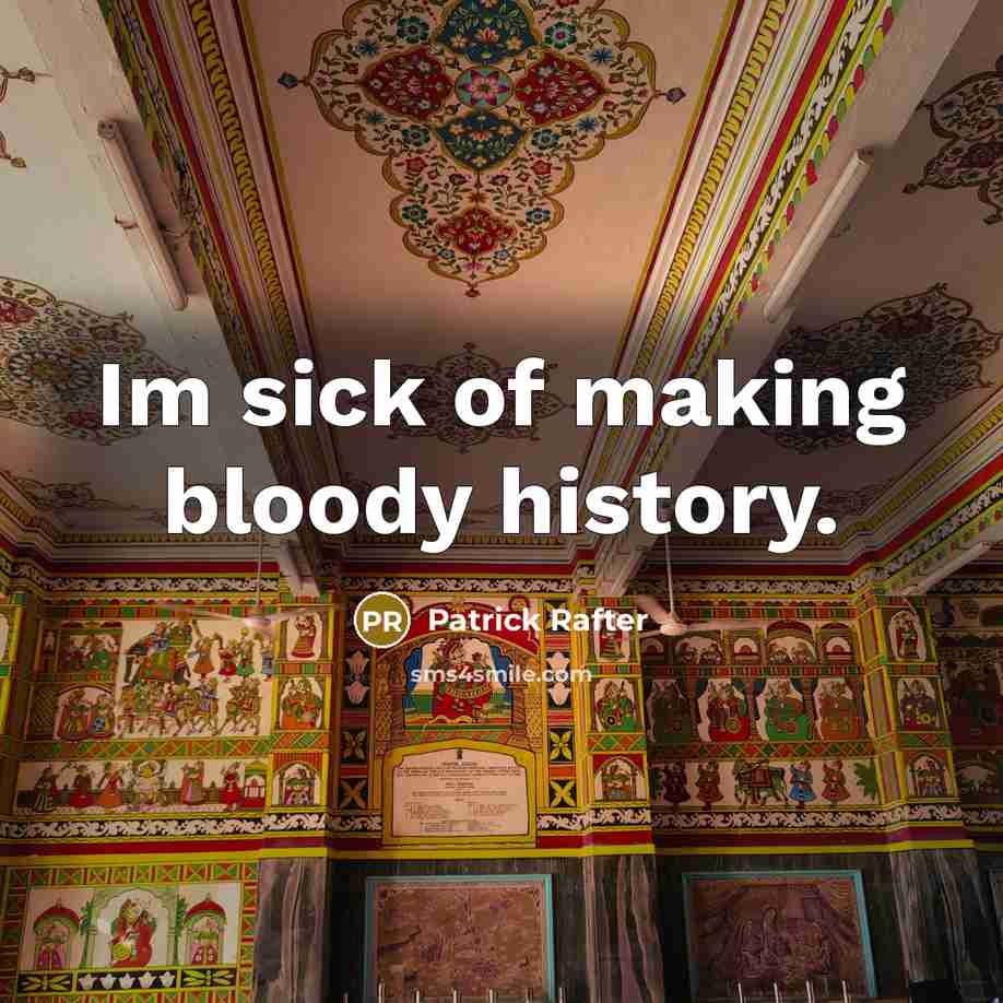 “Im sick of making bloody history.…” quote by Patrick Rafter