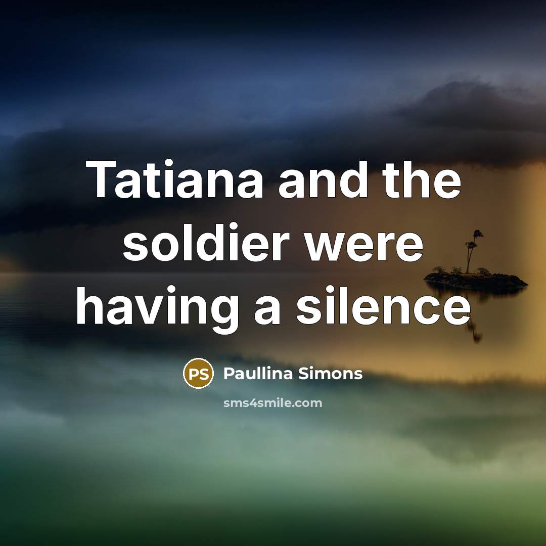 “Tatiana and the soldier were having a silence…” quote by Paullina Simons