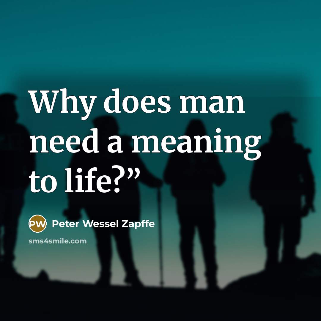 “Why does man need a meaning to life?”…” quote by Peter Wessel Zapffe