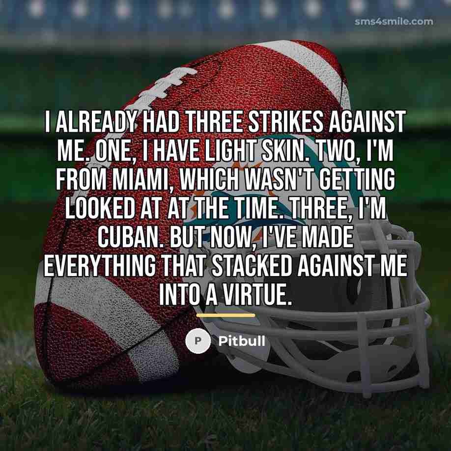“I already had three strikes against me. One, I have…” quote by Pitbull