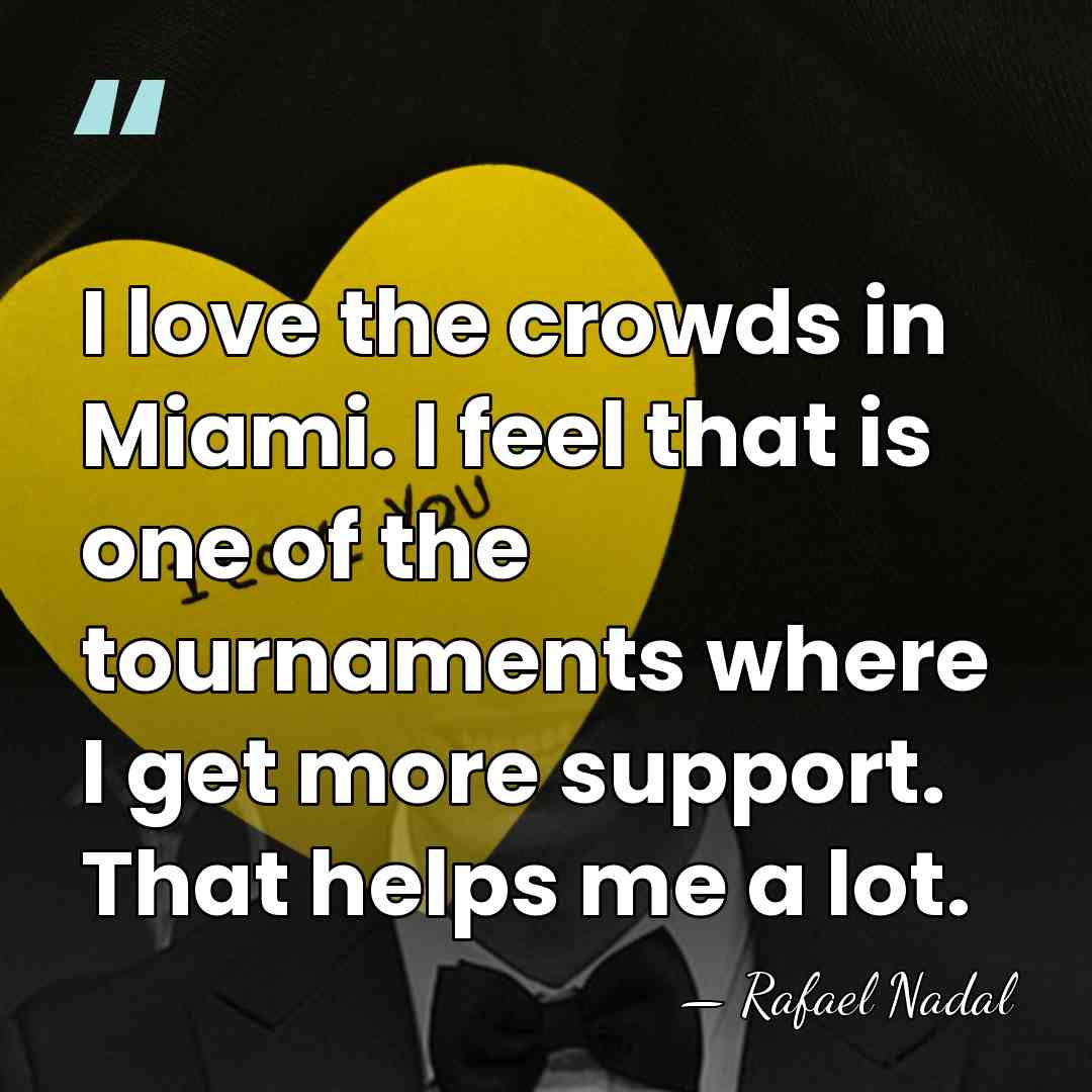 I love the crowds in Miami. I feel that is one of&hellip; - Rafael Nadal