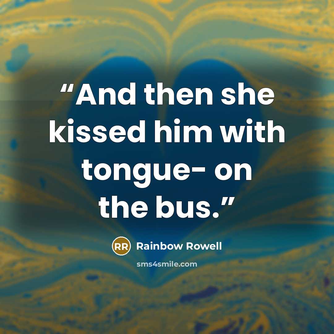 “And then she kissed him with tongue- on the bus.” quote by Rainbow Rowell