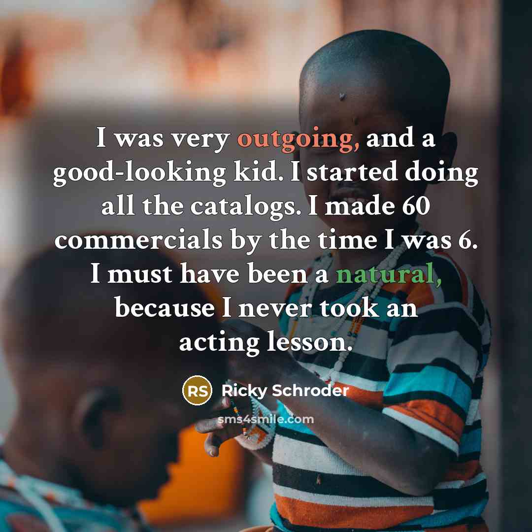 “I was very outgoing, and a good-looking kid. I started…” quote by Ricky Schroder