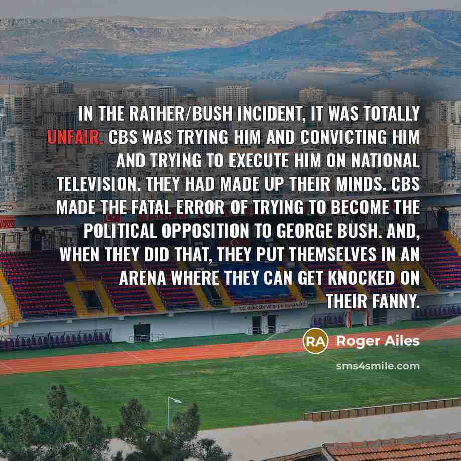 “In the Rather/Bush incident, it was totally unfair. CBS was…” quote by Roger Ailes