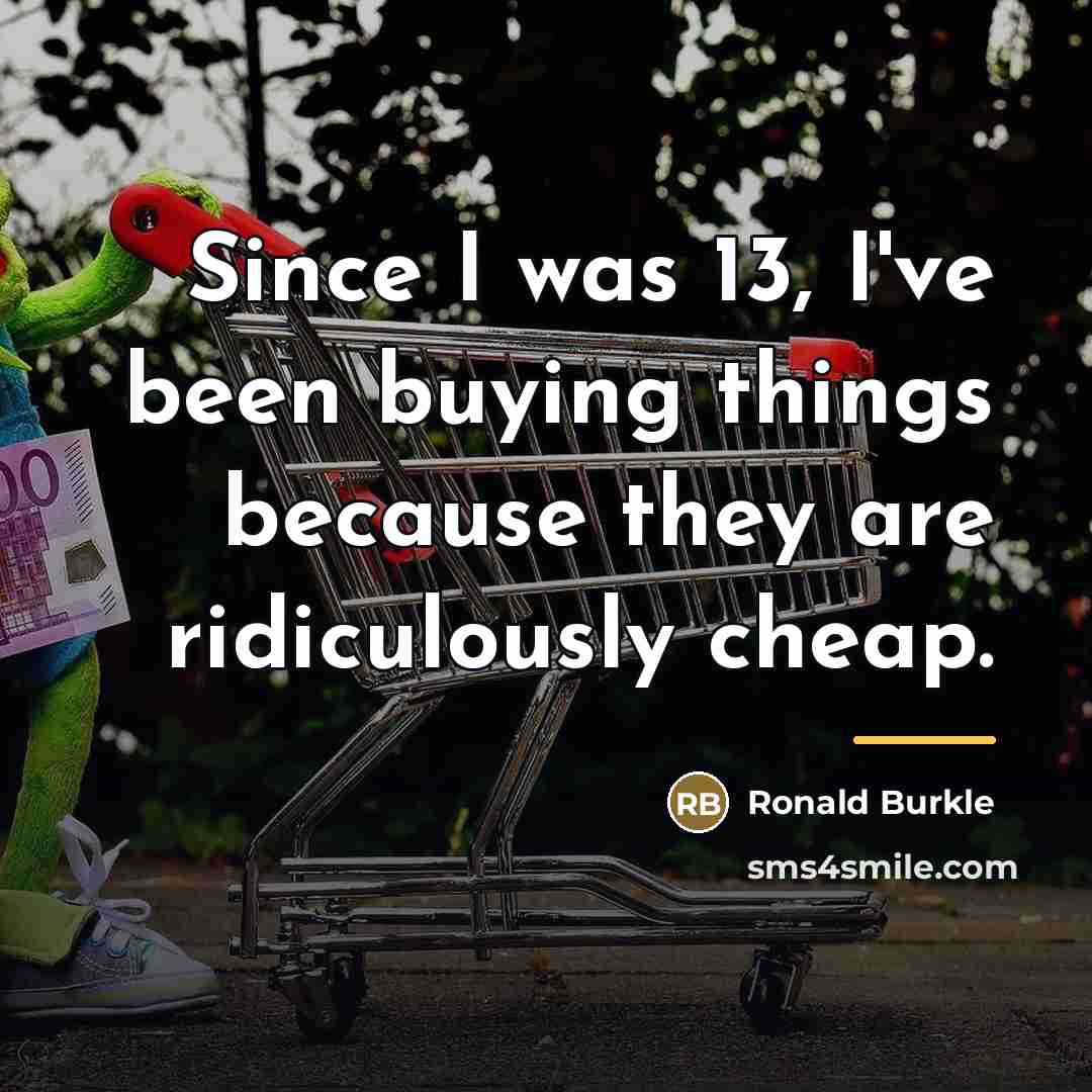 “Since I was 13, I've been buying things because they…” quote by Ronald Burkle