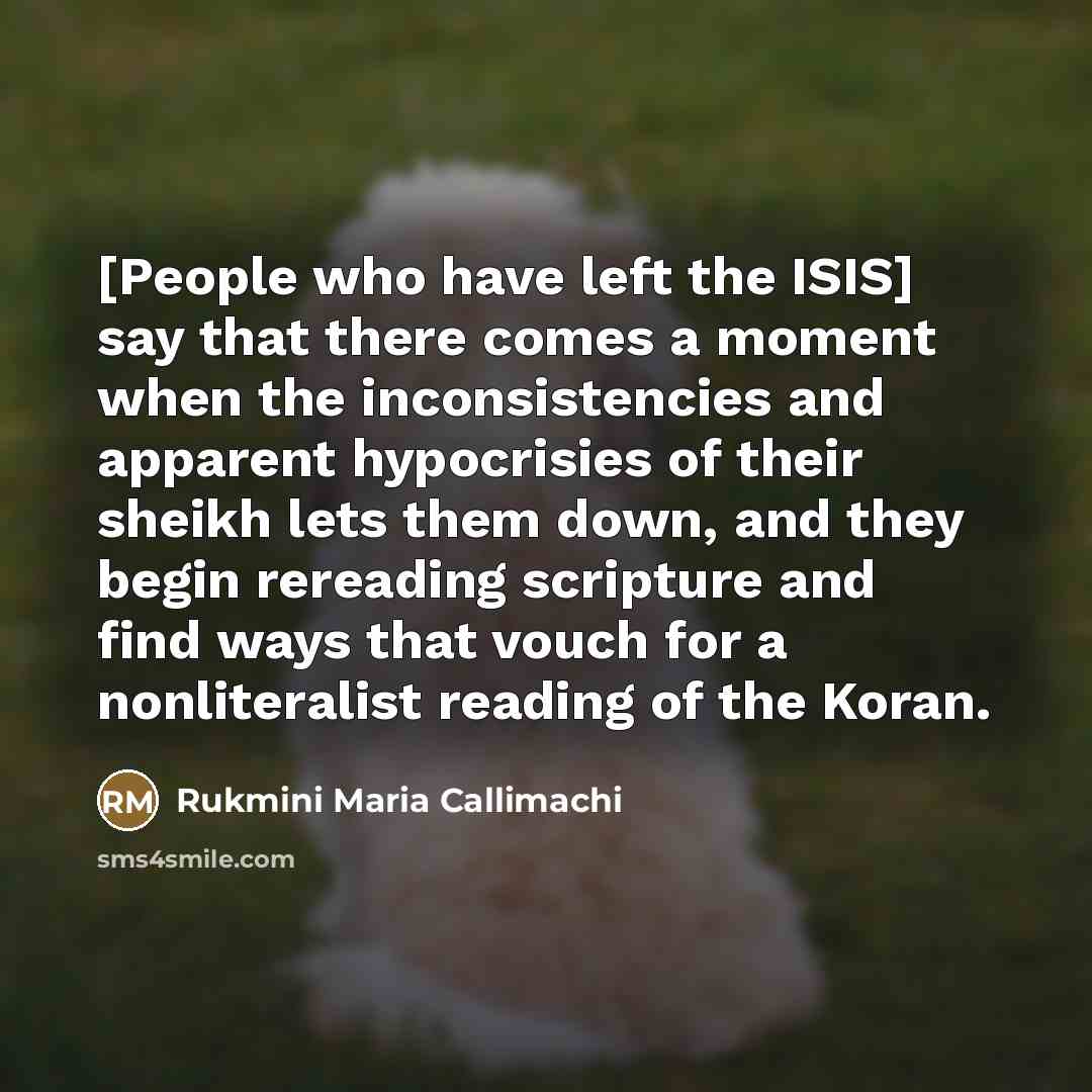 “[People who have left the ISIS] say that there comes…” quote by Rukmini Maria Callimachi