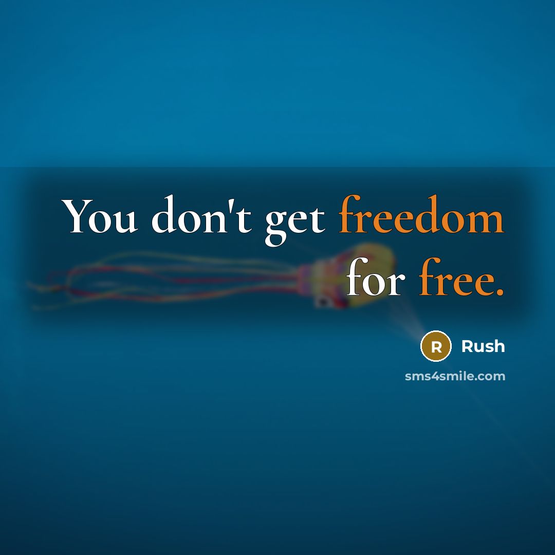 “You don't get freedom for free.” quote by Rush