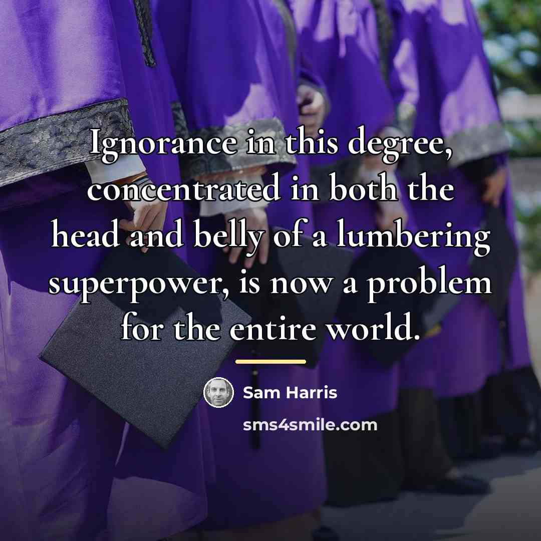 “Ignorance in this degree, concentrated in both the head and…” quote by Sam Harris