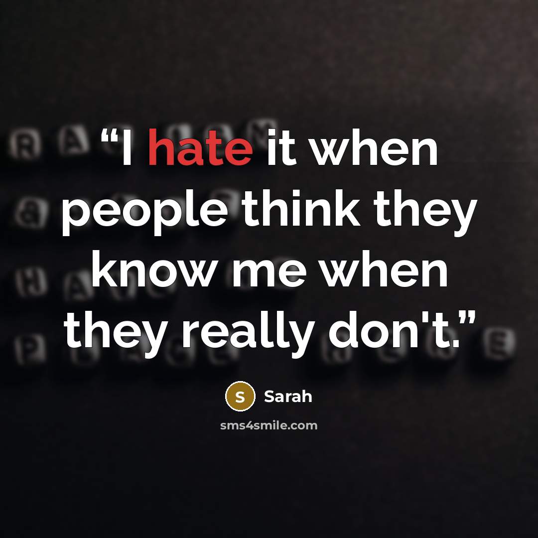 “I hate it when people think they know me when they really don't.” quote by sarah