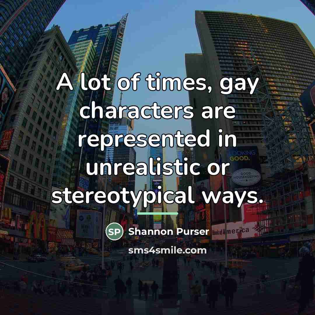 “A lot of times, gay characters are represented in unrealistic…” quote by Shannon Purser