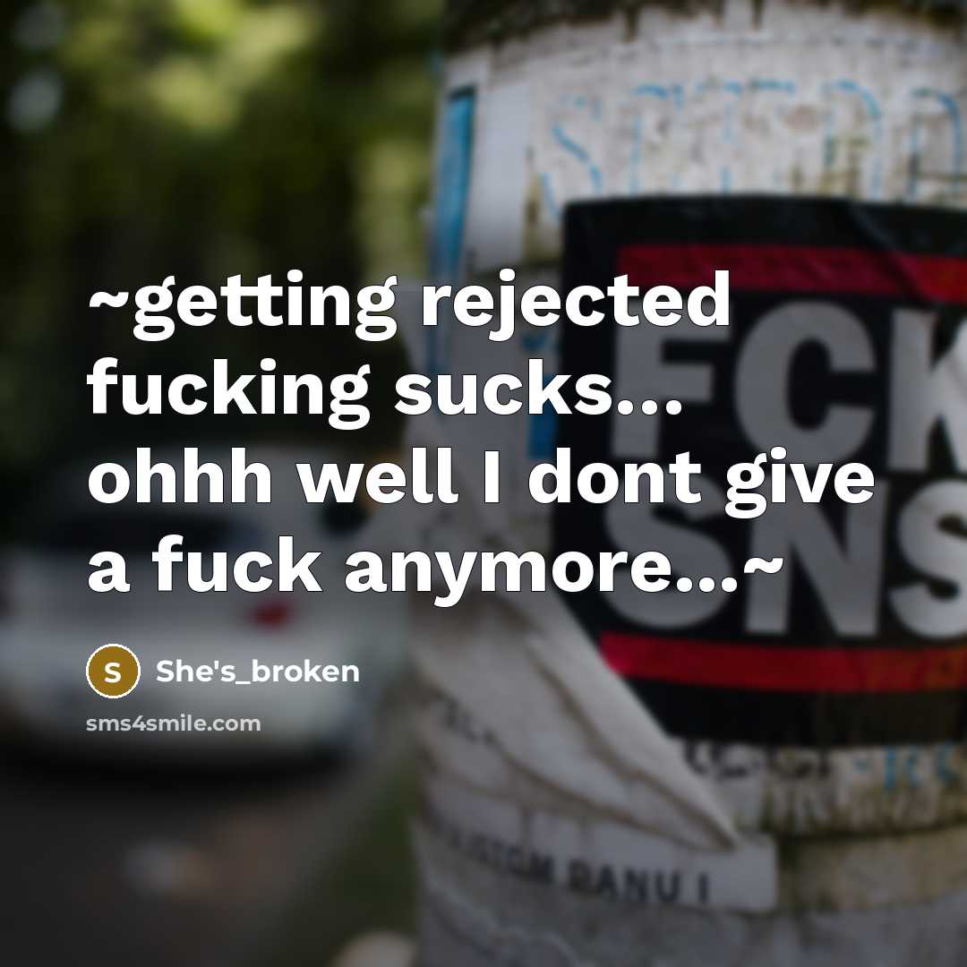 “~getting rejected fucking sucks… ohhh well I dont give a fuck anymore...~” quote by She's_broken