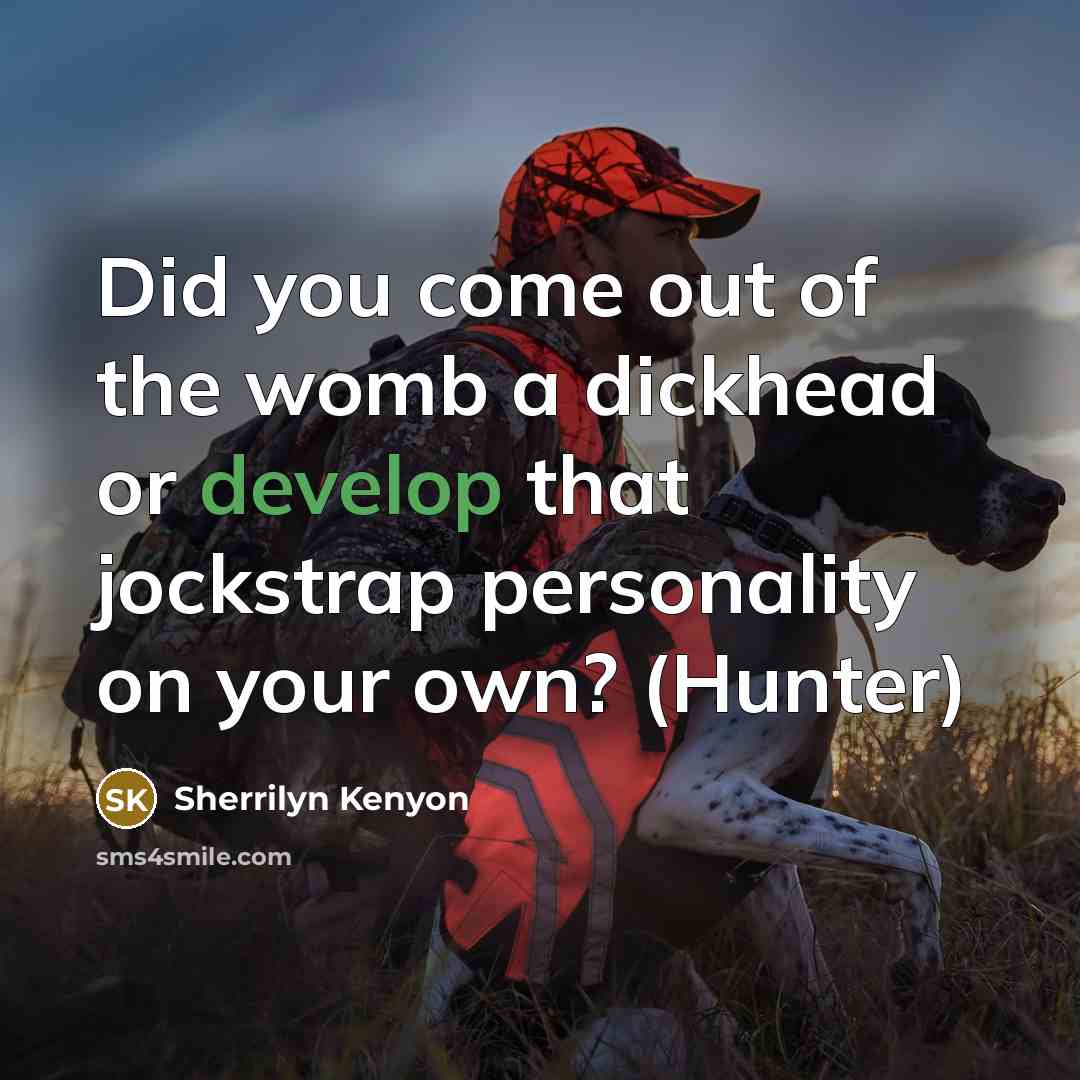 “Did you come out of the womb a dickhead or…” quote by Sherrilyn Kenyon