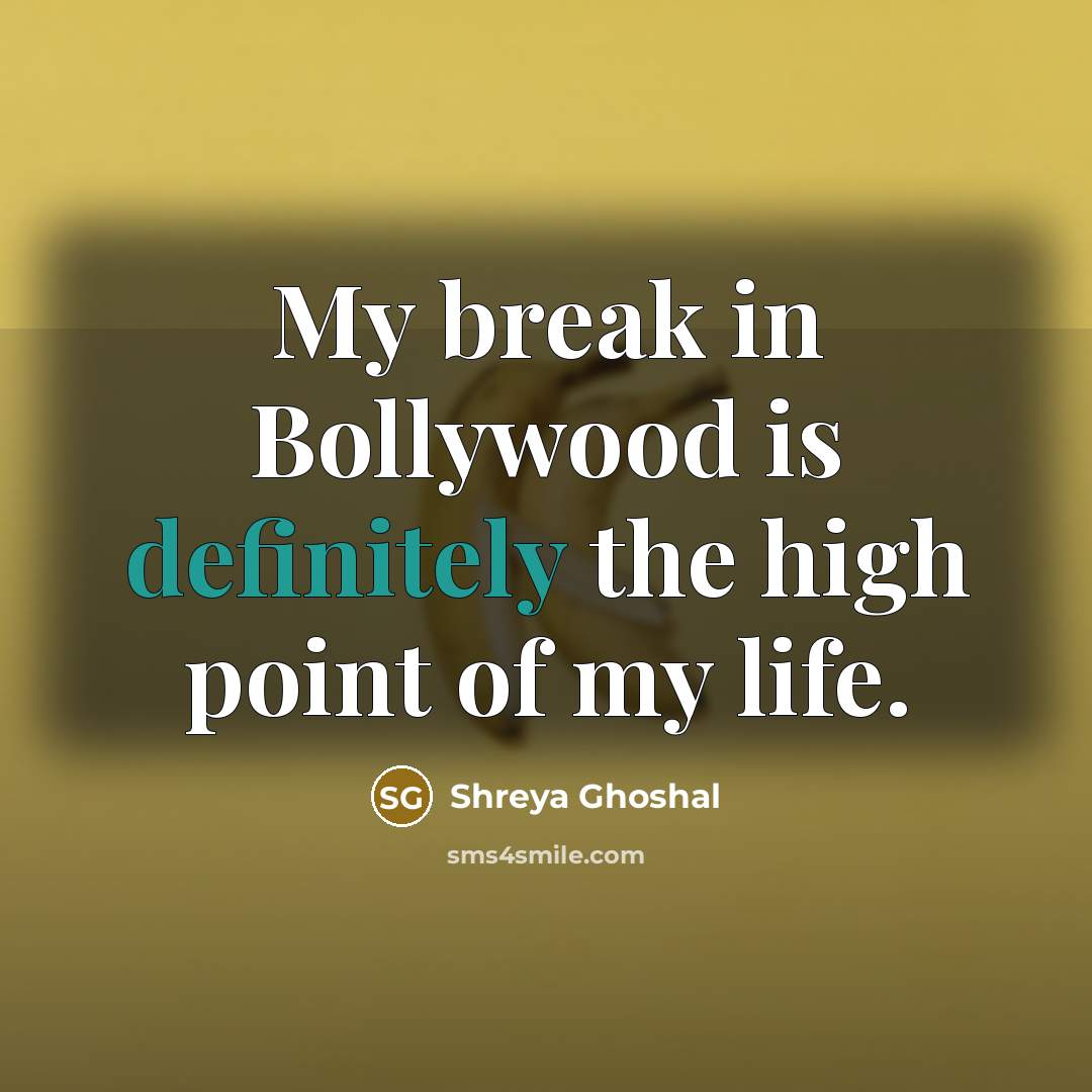 “My break in Bollywood is definitely the high point of…” quote by Shreya Ghoshal