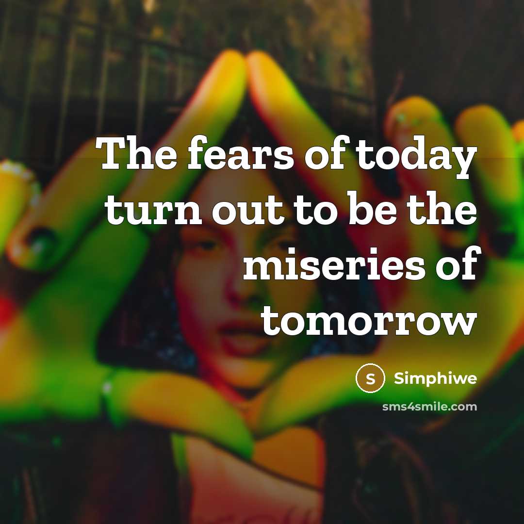 “The fears of today turn out to be the miseries…” quote by Simphiwe