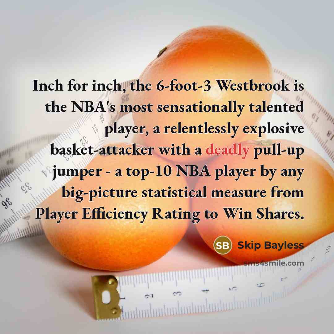 “Inch for inch, the 6-foot-3 Westbrook is the NBA's most…” quote by Skip Bayless