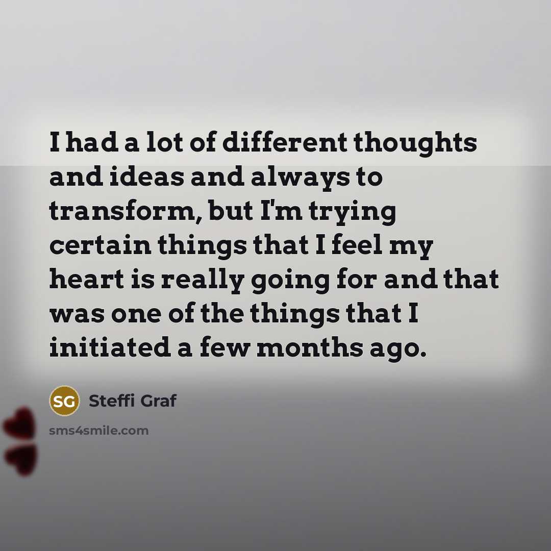 “I had a lot of different thoughts and ideas and…” quote by Steffi Graf
