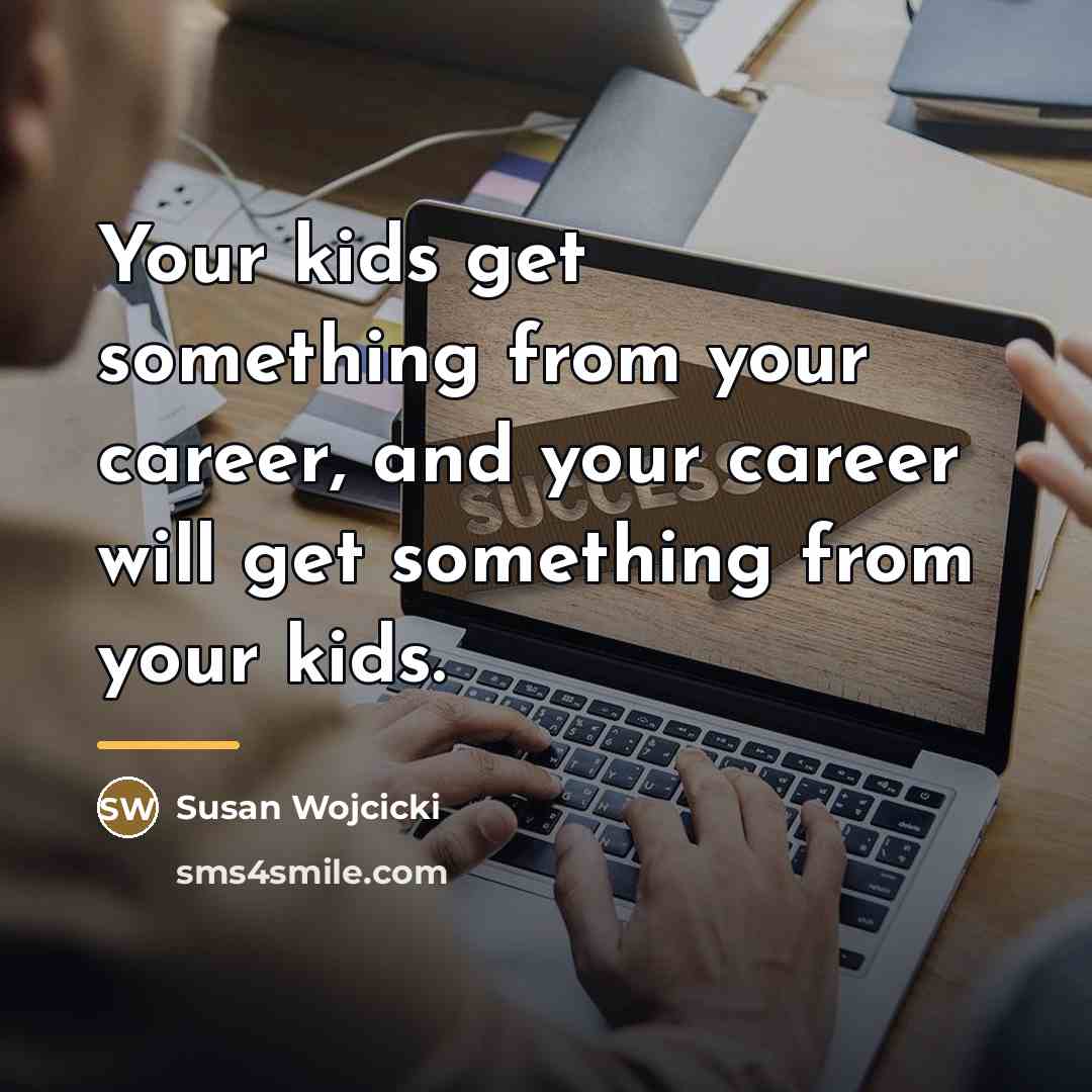 “Your kids get something from your career, and your career…” quote by Susan Wojcicki