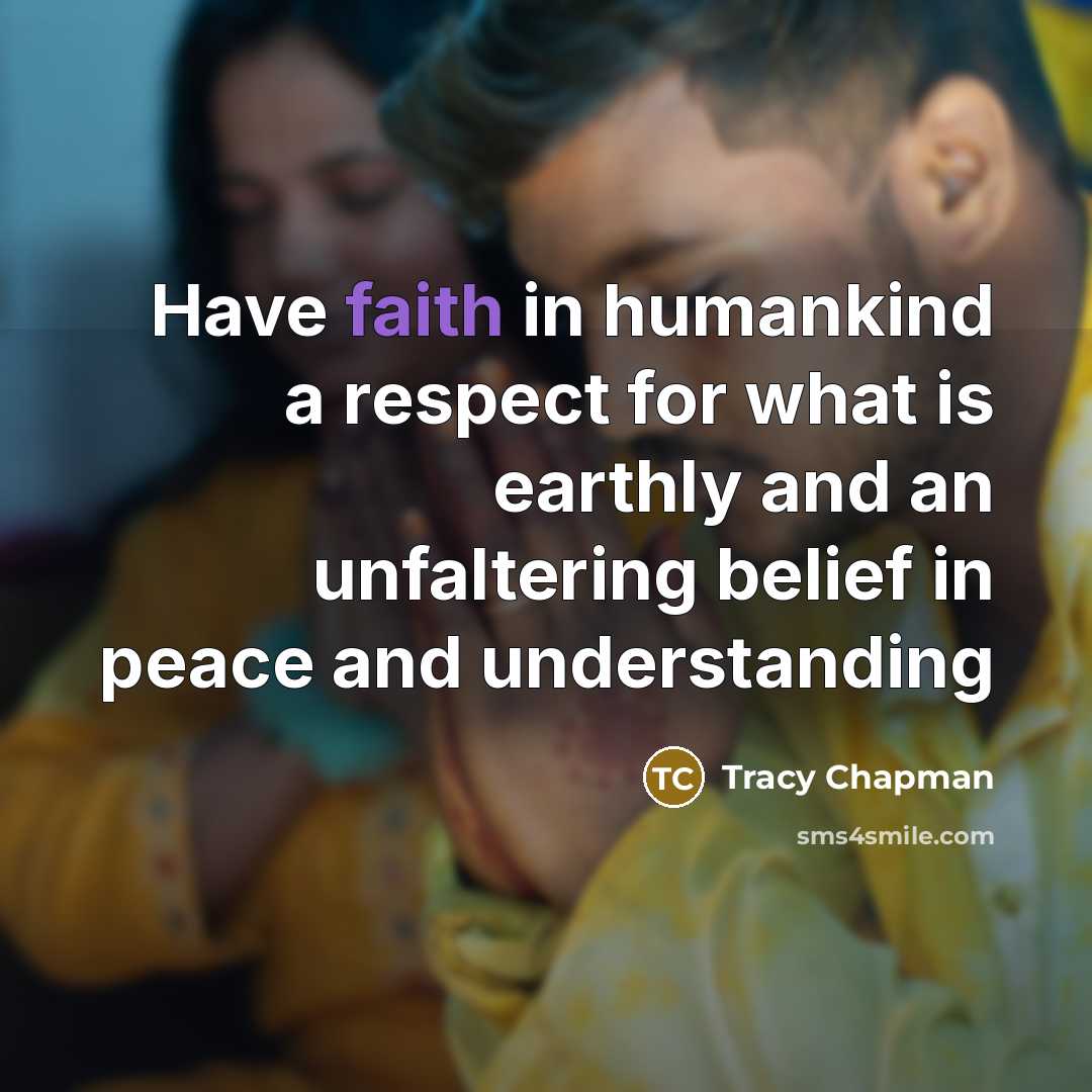 “Have faith in humankind a respect for what is earthly…” quote by Tracy Chapman