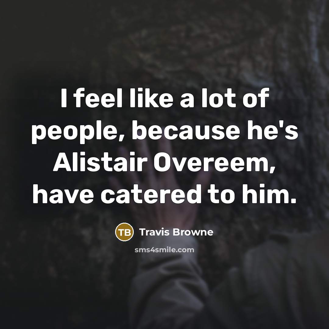 “I feel like a lot of people, because he's Alistair…” quote by Travis Browne