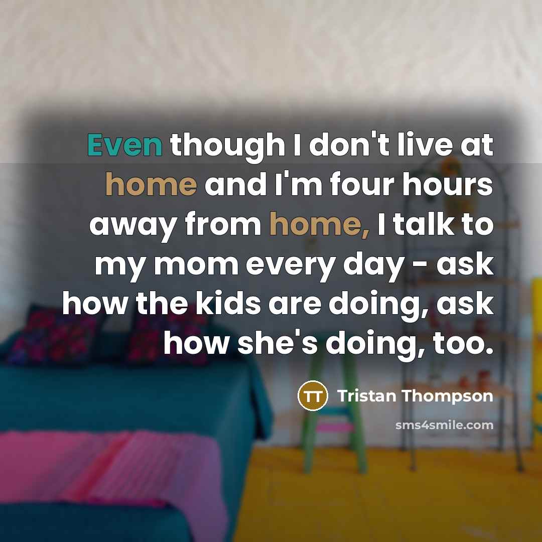 “Even though I don't live at home and I'm four…” quote by Tristan Thompson