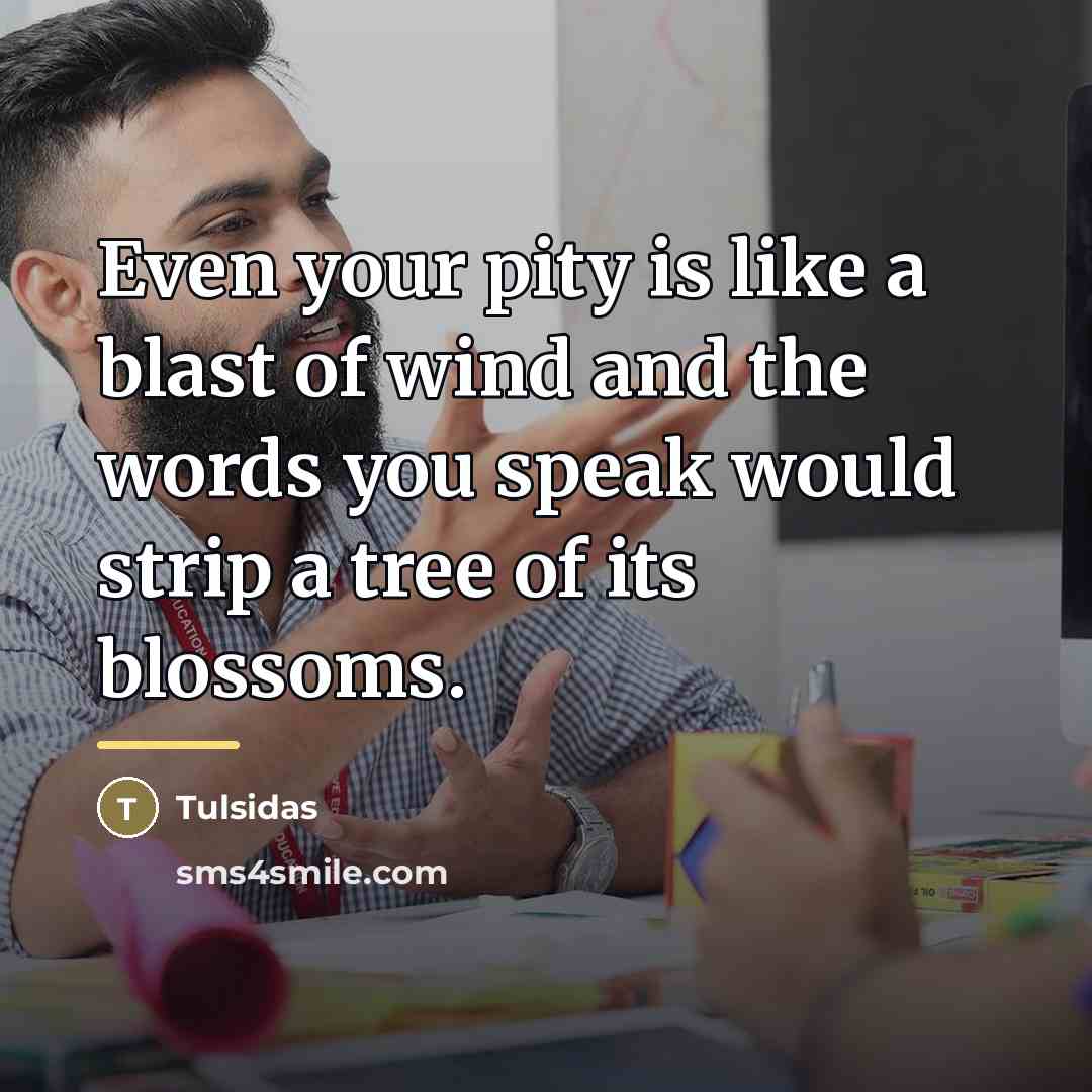“Even your pity is like a blast of wind and…” quote by Tulsidas